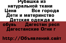 Рубашка из натуральной ткани › Цена ­ 300 - Все города Дети и материнство » Детская одежда и обувь   . Дагестан респ.,Дагестанские Огни г.